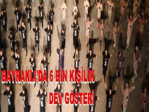 BAYRAKLIDA 6 BİN KİŞİLİK DEV GÖSTERİ